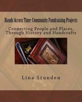 Hands Across Time: Community Fundraising Projects: Connecting People and Places, Through History and Handcrafts 1539778630 Book Cover