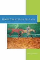Horse Trails Have No Ends 1456768239 Book Cover