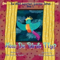 How Do Birds Fly?: Book 5 of The VERY Important Question Series 1964034132 Book Cover