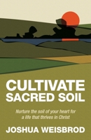 Cultivate Sacred Soil: Nurture the soil of your heart for a life that thrives in Christ 196479420X Book Cover