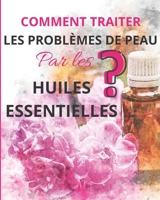 Comment traiter les probl�mes de peau par les huiles essentielles ?: Conseils PRATIQUES par la Pharmacienne, rem�des EFFICACES pour les d�butants 165655450X Book Cover