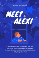 Meet Alex!: A Mindful Bedtime Journey For You and Your Little Ones to Build Bonds, Release Anxiety, Overcome Insomnia, and Sleep Like a Baby Together Fast! B08HTG61SV Book Cover