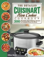 The Detailed Cuisinart Slow Cooker Cookbook: 300 Affordable, Easy & Delicious Recipes for Everyone Around the World 1801667586 Book Cover