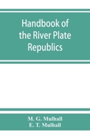 Handbook of the River Plate Republics: Comprising Buenos Ayres and the Provinces of the Argentine Republic and the Republics of Uruguay and Paraguay 1017008108 Book Cover