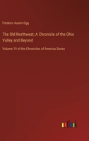 The Old Northwest; A Chronicle of the Ohio Valley and Beyond: Volume 19 of the Chronicles of America Series 3368457136 Book Cover