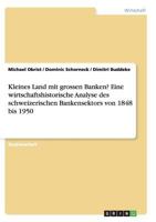 Kleines Land mit grossen Banken? Eine wirtschaftshistorische Analyse des schweizerischen Bankensektors von 1848 bis 1950 3656447845 Book Cover