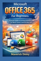 Microsoft Office 365 For Beginners: A Simple Guide to Learning Essential Tools for Work, School, and Everyday Use (The Tech Smart Guide Series) B0GSZ7ZL39 Book Cover
