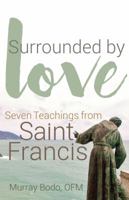 Surrounded by Love: Seven Teachings from St. Francis 1632532379 Book Cover