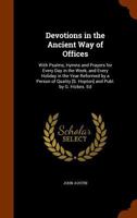 Devotions in the Ancient Way of Offices: With Psalms, Hymns and Prayers for Every Day in the Week, and Every Holiday in the Year Reformed by a Person of Quality [S. Hopton] and Publ. by G. Hickes. Ed 1148245154 Book Cover