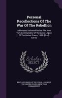 Personal Recollections of the War of the Rebellion: Addresses Delivered Before the New York Commandery of the Loyal Legion of the United States, Volume 1 1358276994 Book Cover