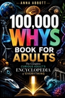 100,000 Whys Book For Adults: The Complete Curious Adult's Encyclopedia of Everything B0H1XP6R31 Book Cover