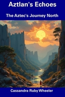 Aztlan's Echoes: The Aztec's Journey North B0DSZKH29D Book Cover