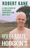 Your Mate, Hodgkin's: A true story of resilience, positivity and self-help 1923333666 Book Cover