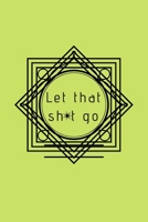 Let That Sh*t Go: A Journal for Leaving Your Bullsh*t Behind and Creating a Happy Life 165613764X Book Cover