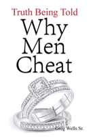 Why Men Cheat: Truth Being Told 1647023939 Book Cover