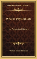 What Is Physical Life?: Its Origins and Nature 1162953829 Book Cover