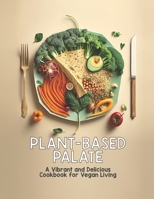 Plant-Based Palate: Avibrant and Delicious Cookbook for Vegan Living B0C1DV1PMV Book Cover