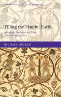 Tilling the Hateful Earth: Agricultural Production and Trade in the Late Antique East 0199565287 Book Cover