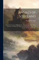 Annals of Scotland: From the Accession of Malcolm Iii. to the Accession of the House of Stewart. to Which Are Added, Several Valuable Tracts ... by the Late Sir David Dalrymple, 1022826212 Book Cover