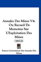 Annales Des Mines V4: Ou Recueil De Memoires Sur L'Exploitation Des Mines (1833) 1161016589 Book Cover