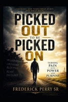 PICKED OUT TO BE PICKED ON: TURNING PAIN INTO POWER AND PURPOSE B0H8PGXQRC Book Cover
