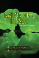 Nation, Heal Thyself: A Primary Prevention Guide: Comprehensive and Holistic, Functional, and Includes a One and Only Prevention Healthscore B0C4WZZ93V Book Cover