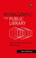 Reimagining the Public Library: Key Debates and Future Approaches 1783307315 Book Cover