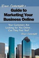 Dave Cartwright's Guide to Marketing Your Business Online: Your Customers Are Looking for You Online... Can They Find You? 1453842071 Book Cover