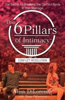 The 6 Pillars of Intimacy Conflict Resolution: The Secret to Breaking the Conflict Cycle in Your Marriage B0C2SD2427 Book Cover