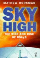 Sky High - The Amazing Story of BSKYB-and the Egos, Deals and Ambitions That Revolutionized TV Broadcasting 0752811967 Book Cover