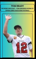 TOM BRADY DIE REISE DER GOAT – VOM GRIDIRON-RUHM ZU EINEM LEBEN NACH DEM FOOTBALL (German Edition) B0DZY2XT3J Book Cover