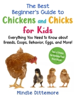 The Best Beginner's Guide to Chickens and Chicks for Kids: Everything You Need to Know About Breeds, Coops, Behavior, Eggs, and More! 1510782478 Book Cover