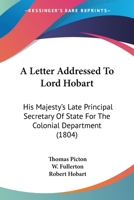 A Letter Addressed To Lord Hobart: His Majesty's Late Principal Secretary Of State For The Colonial Department 1165260824 Book Cover