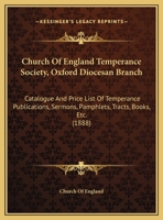 Church Of England Temperance Society, Oxford Diocesan Branch: Catalogue And Price List Of Temperance Publications, Sermons, Pamphlets, Tracts, Books, Etc. 1104078759 Book Cover