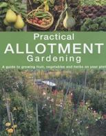 Practical Allotment Gardening: A Guide to Growing Fruit, Vegetables and Herbs on Your Plot 1859748902 Book Cover