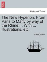 The New Hyperion. From Paris to Marly by way of the Rhine ... With ... illustrations, etc. 1241495076 Book Cover