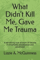 What Didn't Kill Me... Gave Me Trauma B0GPZHM5MH Book Cover