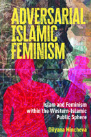 Adversarial Islamic Feminism: Islam and Feminism within the Western-Islamic Public Sphere 1041175280 Book Cover