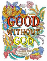 Good Without God: Atheist Coloring Book—Quotes  Sayings 1939578302 Book Cover