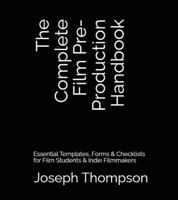 The Complete Film Pre-Production Handbook: Essential Templates, Forms & Checklists for Film Students & Indie Filmmakers B0GLYLGW6F Book Cover