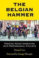 The Belgian Hammer: Forging Young Americans into Professional Cyclists 1891369911 Book Cover