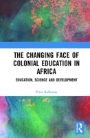 The Changing face of Colonial Education in Africa: Education, Science and Development 1032173580 Book Cover