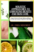 HOLISTIC APPROACHES TO ENHANCING BEAUTY AND SKIN CARE: Expert Guide to Elevate Radiance Natural Techniques for Long-lasting Results And More B0CQMN9THK Book Cover