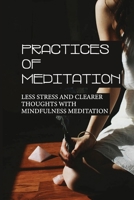 Practices Of Meditation: Less Stress And Clearer Thoughts With Mindfulness Meditation: Type Of Meditation B09B1PK278 Book Cover