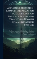 Applying Frequency-Domain Equalization to Code-Division Multiple Access and Transform-Domain Communications Systems 1025080548 Book Cover