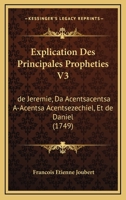 Explication Des Principales Propheties V3: de Jeremie, Da Acentsacentsa A-Acentsa Acentsezechiel, Et de Daniel (1749) 1166486435 Book Cover