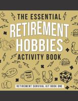 The Essential Retirement Hobbies Activity Book: A Fun Retirement Gift for Coworker and Colleague 1077521065 Book Cover