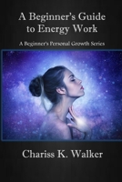 A Beginner's Guide to Energy Work B09GZHFJM7 Book Cover