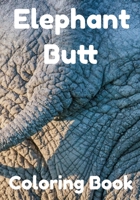 Elephant Butt Coloring Book: Adult Coloring Book - Funny Gift for Elephant Lovers B08GFX5KJ1 Book Cover