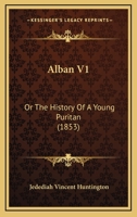 Alban V1: Or The History Of A Young Puritan 1164562118 Book Cover